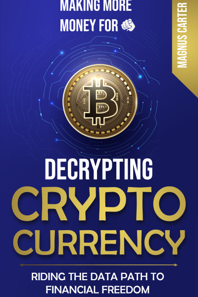 Making More Money For YOU!: Decrypting Cryptocurrency Riding the Data Path to Financial Freedom