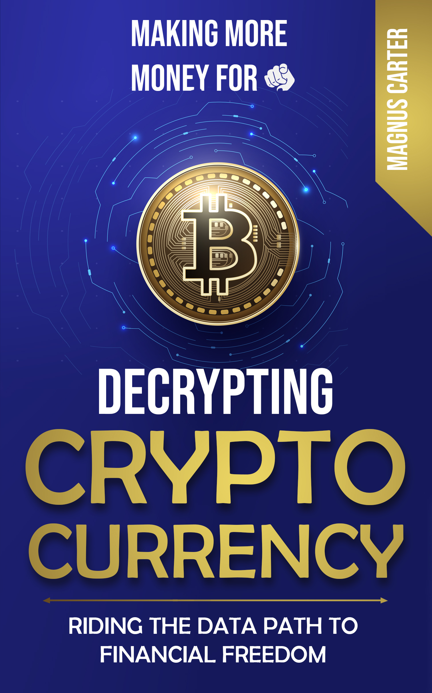 Making More Money For YOU!: Decrypting Cryptocurrency Riding the Data Path to Financial Freedom