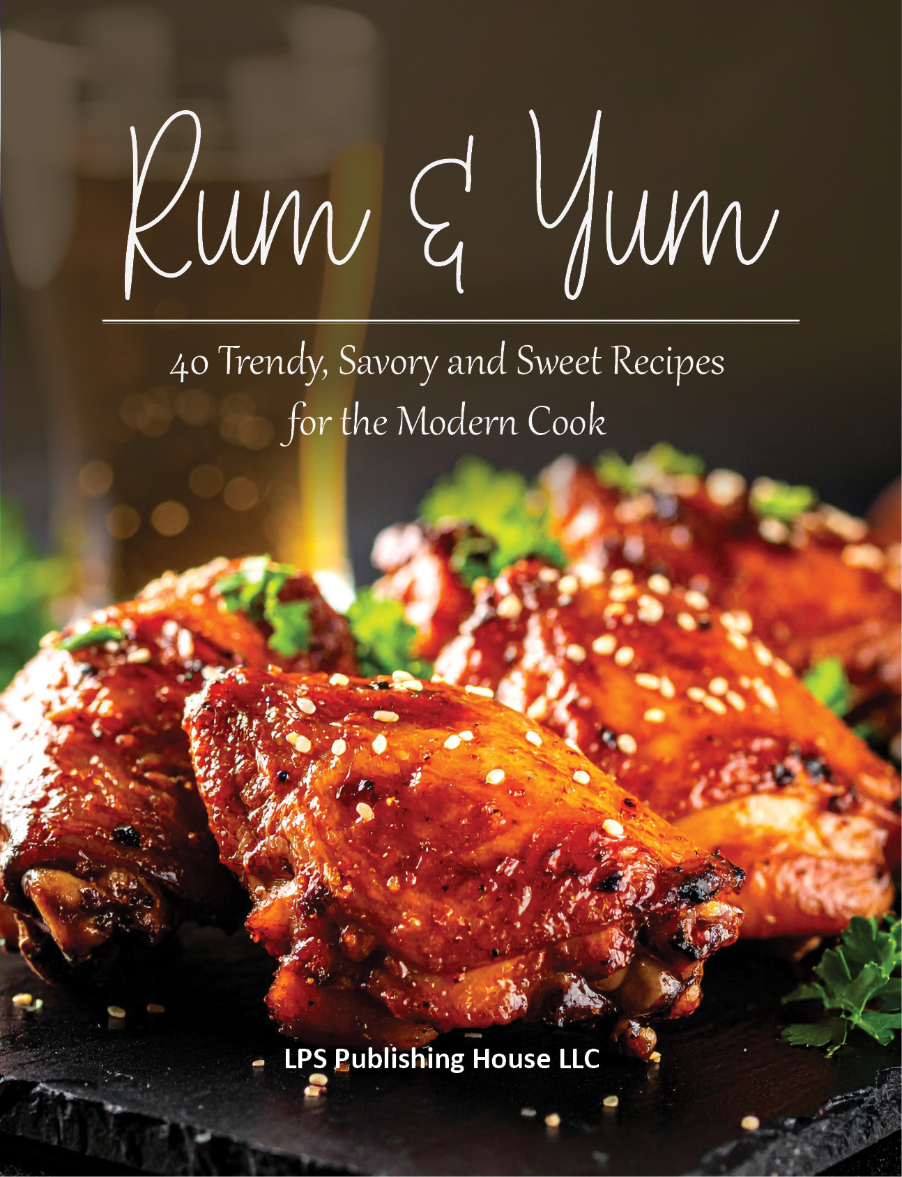 Rum and Yum: 40 Trendy, Savory and Sweet Recipes for the Modern Cook